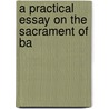 A Practical Essay On The Sacrament Of Ba door Onbekend