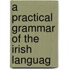 A Practical Grammar Of The Irish Languag door Onbekend