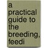 A Practical Guide To The Breeding, Feedi