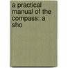 A Practical Manual Of The Compass: A Sho door Onbekend