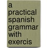 A Practical Spanish Grammar With Exercis door Onbekend
