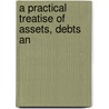 A Practical Treatise Of Assets, Debts An by James Ram