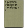 A Practical Treatise On Metallurgy V1: A door William Crookes