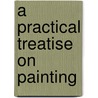 A Practical Treatise On Painting by John Burnet