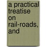 A Practical Treatise On Rail-Roads, And door Nicholas Wood