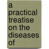 A Practical Treatise On The Diseases Of by James Stewart