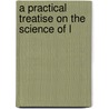 A Practical Treatise On The Science Of L door Onbekend