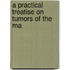A Practical Treatise On Tumors Of The Ma