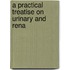A Practical Treatise On Urinary And Rena