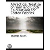 A Practical Treatise On Yarn And Cloth C door Thomas Yates