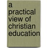 A Practical View Of Christian Education door Onbekend