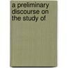A Preliminary Discourse On The Study Of door Sir John Frederick William Herschel