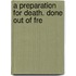 A Preparation For Death. Done Out Of Fre
