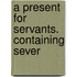 A Present For Servants. Containing Sever