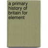 A Primary History Of Britain For Element door Onbekend