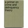 A Primer On Crime And Delinquency Theory door Robert M. Bohm