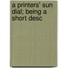 A Printers' Sun Dial; Being A Short Desc door Walter Gilliss