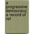 A Progressive Democracy; A Record Of Ref