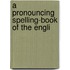 A Pronouncing Spelling-Book Of The Engli