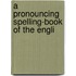 A Pronouncing Spelling-Book Of The Engli