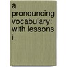 A Pronouncing Vocabulary: With Lessons I door Onbekend