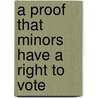 A Proof That Minors Have A Right To Vote by See Notes Multiple Contributors