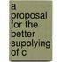 A Proposal For The Better Supplying Of C