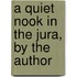 A Quiet Nook In The Jura, By The Author