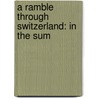 A Ramble Through Switzerland: In The Sum door Onbekend