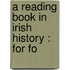 A Reading Book In Irish History : For Fo