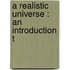 A Realistic Universe : An Introduction T