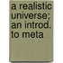 A Realistic Universe; An Introd. To Meta