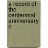 A Record Of The Centennial Anniversary O door Onbekend