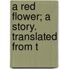 A Red Flower; A Story. Translated From T door Vsevolod Mikha?lovich Garshin
