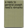 A Reply To General Joseph Reed's Remarks door Onbekend