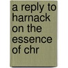 A Reply To Harnack On The Essence Of Chr door Hermann Cremer