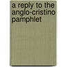 A Reply To The Anglo-Cristino Pamphlet door Onbekend