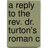 A Reply To The Rev. Dr. Turton's Roman C door Onbekend