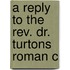 A Reply To The Rev. Dr. Turtons  Roman C