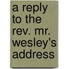 A Reply To The Rev. Mr. Wesley's Address door James Buller