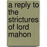 A Reply To The Strictures Of Lord Mahon door Onbekend