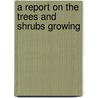 A Report On The Trees And Shrubs Growing door Onbekend