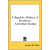 A Republic Without A President: And Othe door Onbekend