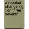 A Reputed Changeling : Or, Three Seventh door Charlotte Mary Yonge