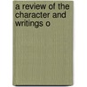 A Review Of The Character And Writings O by Willard Phillips