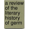 A Review Of The Literary History Of Germ by Unknown