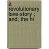 A Revolutionary Love-Story ; And, The Hi door Ellen Olney Kirk