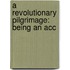 A Revolutionary Pilgrimage: Being An Acc