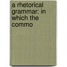 A Rhetorical Grammar: In Which The Commo by John Walker