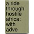 A Ride Through Hostile Africa: With Adve